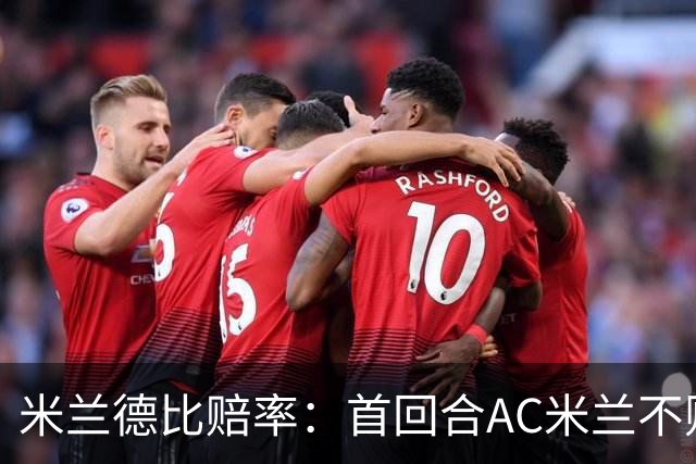米兰德比赔率：首回合AC米兰不败 国米强弩之末